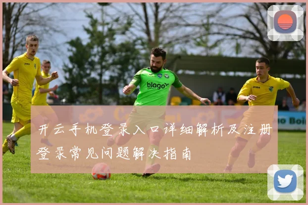 开云手机登录入口详细解析及注册登录常见问题解决指南